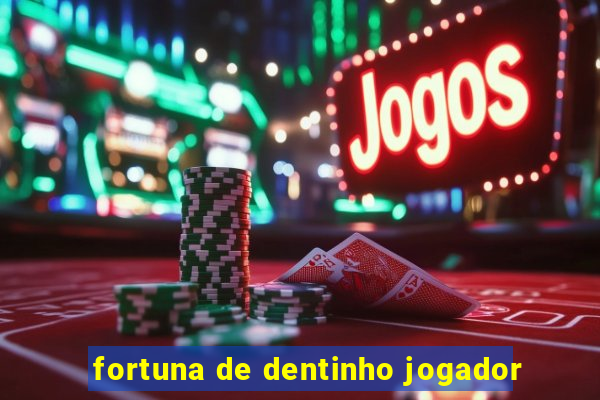 fortuna de dentinho jogador